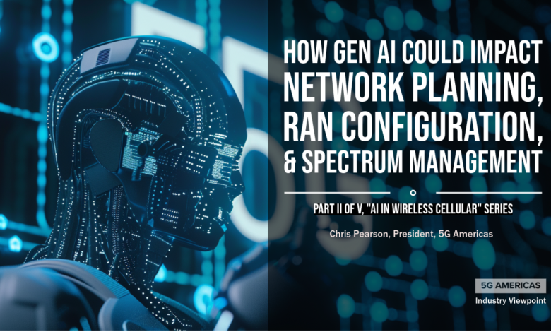 How Generative AI Could Impact Network Planning, RAN Configuration, and Spectrum Management How Generative AI Could Impact Network Planning, RAN Configuration, and Spectrum Management