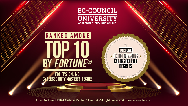 EC-Council University Ranked Top 10 in Online Masters of Cybersecurity by Fortune® Education EC-Council University Ranked Top 10 in Online Masters of Cybersecurity by Fortune® Education