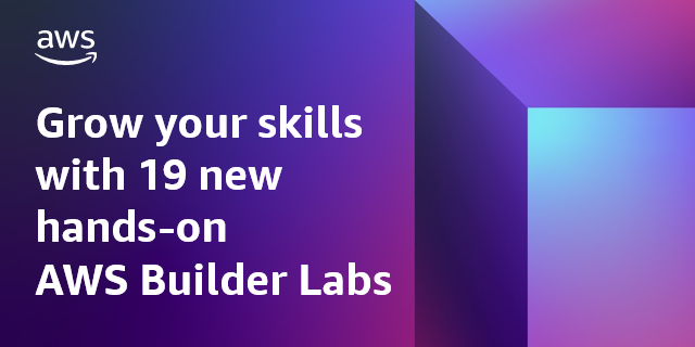 Grow your cloud skills with 19 new hands-on AWS Builder Labs Grow your cloud skills with 19 new hands-on AWS Builder Labs