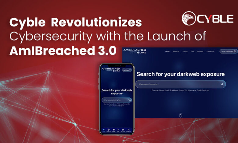 Cyble Revolutionizes Cybersecurity with Launch of AmIBreached 3.0 Cyble Revolutionizes Cybersecurity with Launch of AmIBreached 3.0