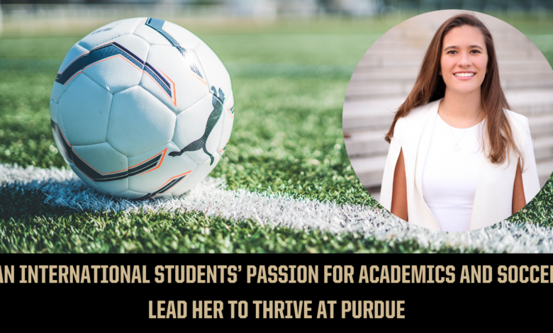 An International Students’ Passion for Academics and Soccer Lead Her to Thrive at Purdue An International Students’ Passion for Academics and Soccer Lead Her to Thrive at Purdue