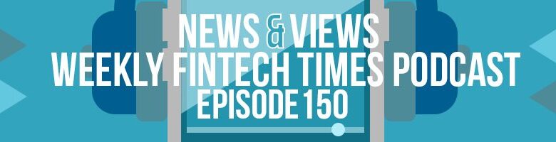 News & Views Podcast | Episode 150: Digital Banks, False Declines & Balancing Security and CX News & Views Podcast | Episode 150: Digital Banks, False Declines & Balancing Security and CX