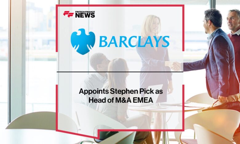 Barclays Appoints Stephen Pick as Head of M&A EMEA Barclays Appoints Stephen Pick as Head of M&A EMEA