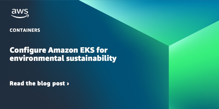 Configure Amazon EKS for environmental sustainability Configure Amazon EKS for environmental sustainability