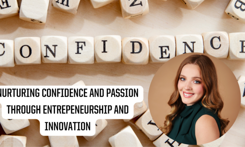 Nurturing Confidence and Passion Through Entrepreneurship and Innovation Nurturing Confidence and Passion Through Entrepreneurship and Innovation