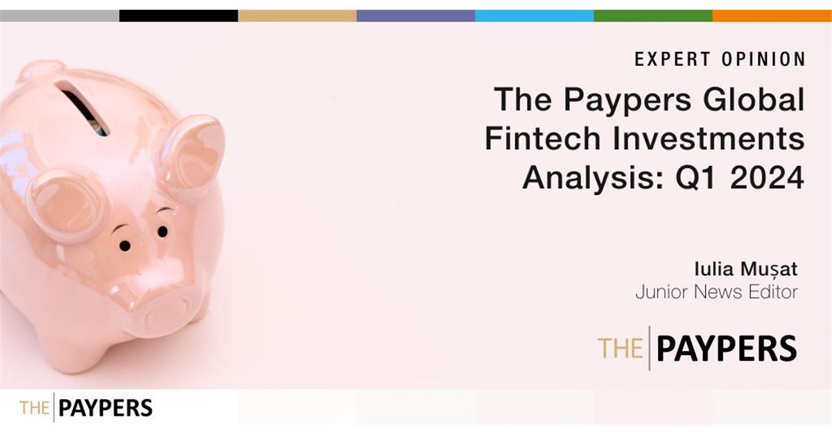 The Paypers Global Fintech Investments Analysis: Q1 2024 - Europeantech