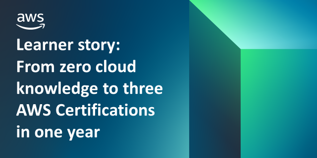 Learner journey: From zero cloud knowledge to achieving three AWS Certifications in one year Learner journey: From zero cloud knowledge to achieving three AWS Certifications in one year