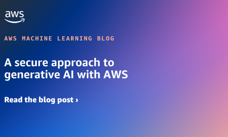 A secure approach to generative AI with AWS A secure approach to generative AI with AWS
