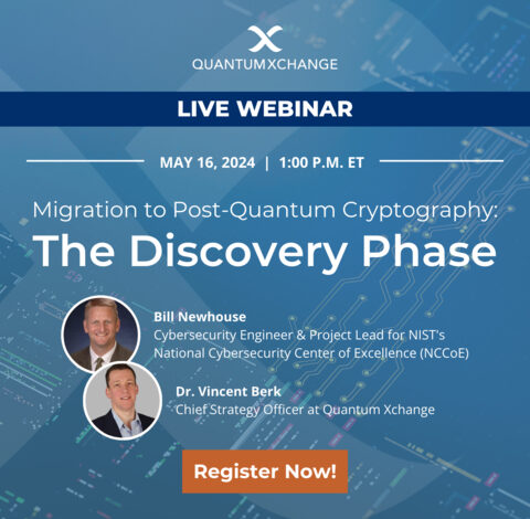 Quantum Xchange to Host PQC Discovery Webinar with The National Cybersecurity Center of Excellence Quantum Xchange to Host PQC Discovery Webinar with The National Cybersecurity Center of Excellence
