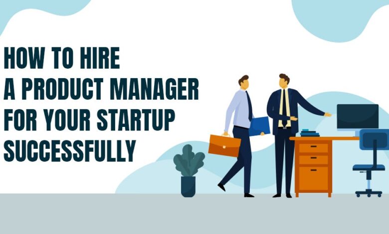 How to Hire a Product Manager For Your Startup Successfully? | by Jessyvictany | May, 2024 How to Hire a Product Manager For Your Startup Successfully? | by Jessyvictany | May, 2024