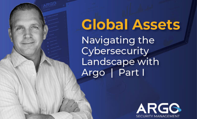 Global Assets: Navigating the Cybersecurity Landscape with Argo | Part I Global Assets: Navigating the Cybersecurity Landscape with Argo | Part I