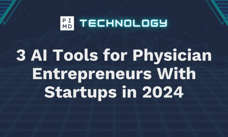 3 AI Tools for Physician Entrepreneurs With Startups in 2024 3 AI Tools for Physician Entrepreneurs With Startups in 2024