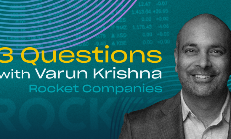 3 Questions With… Varun Krishna, Rocket Companies 3 Questions With… Varun Krishna, Rocket Companies