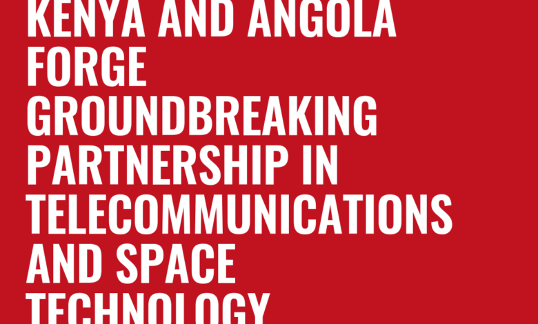 Kenya and Angola Forge Groundbreaking Partnership in Telecommunications and Space Technology Kenya and Angola Forge Groundbreaking Partnership in Telecommunications and Space Technology