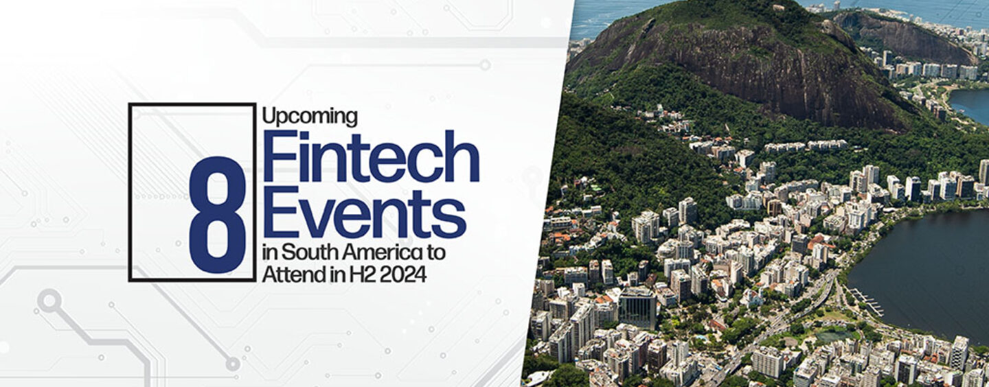 8 Upcoming Fintech Events in South America to Attend in H2 2024