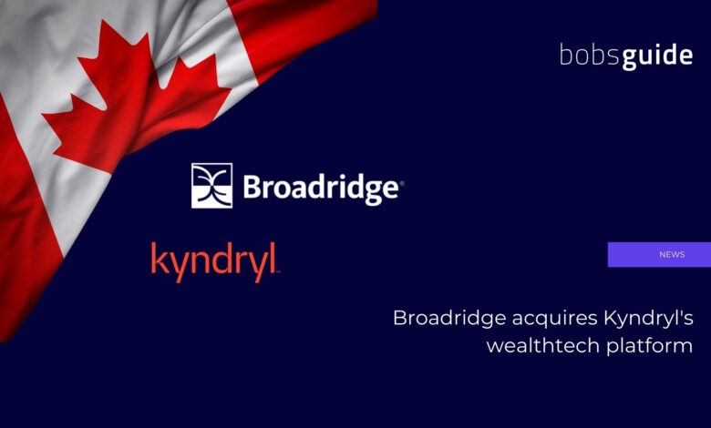 Broadridge acquires Kyndryl’s wealthtech platform Broadridge acquires Kyndryl’s wealthtech platform
