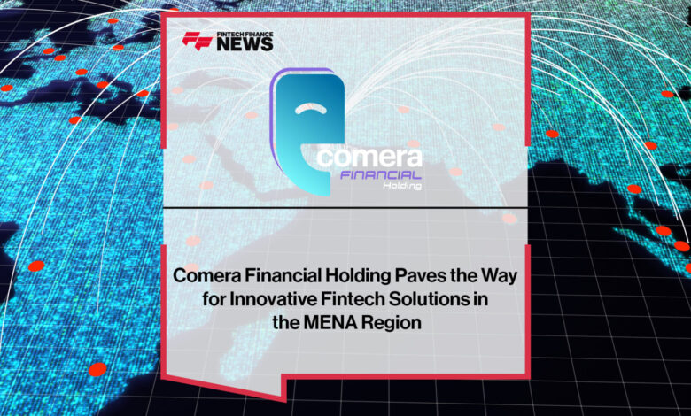 Comera Financial Holding Paves the Way for Innovative Fintech Solutions in the MENA Region Comera Financial Holding Paves the Way for Innovative Fintech Solutions in the MENA Region