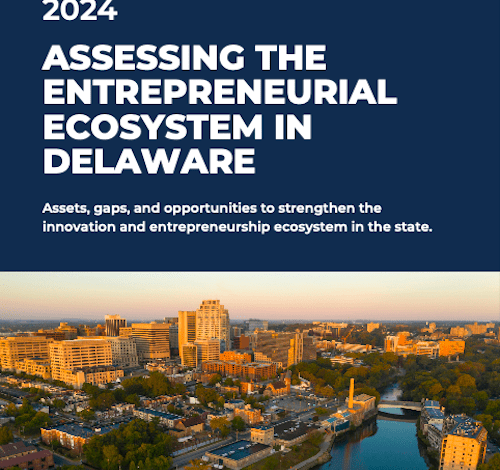 Report sees pluses, minuses in ecosystem for Delaware entrepreneurs Report sees pluses, minuses in ecosystem for Delaware entrepreneurs