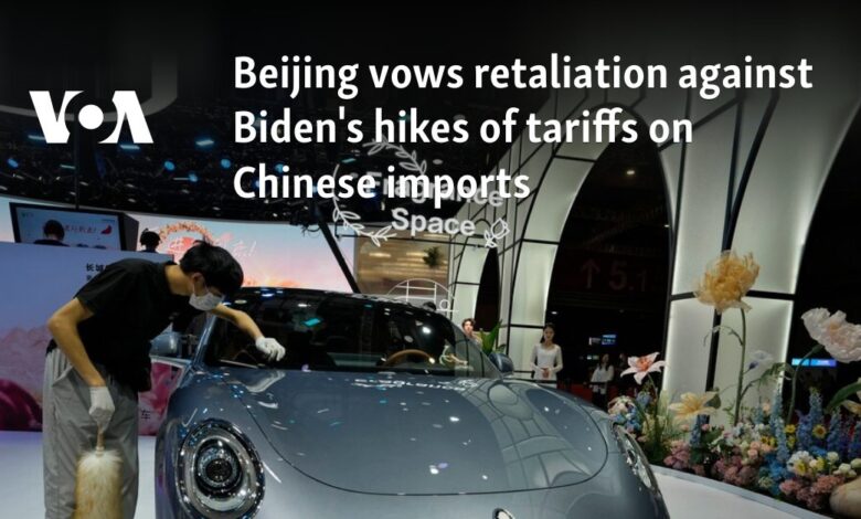 Beijing vows retaliation against Biden’s hikes of tariffs on Chinese imports Beijing vows retaliation against Biden’s hikes of tariffs on Chinese imports