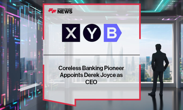 XYB, the Coreless Banking Pioneer, Appoints Derek Joyce as CEO XYB, the Coreless Banking Pioneer, Appoints Derek Joyce as CEO