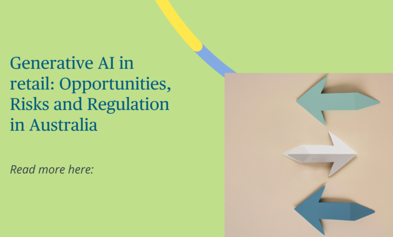 Generative AI in retail: Opportunities, Risks and Regulation in Australia Generative AI in retail: Opportunities, Risks and Regulation in Australia