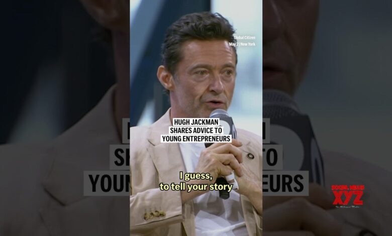 Hugh Jackman shares advice to young entrepreneurs (Video) Hugh Jackman shares advice to young entrepreneurs (Video)