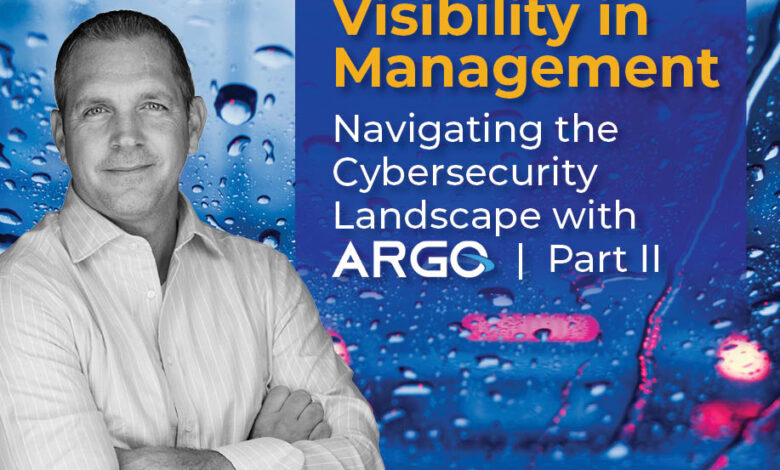 Visibility in Management: Navigating the Cybersecurity Landscape with Argo | Part II Visibility in Management: Navigating the Cybersecurity Landscape with Argo | Part II