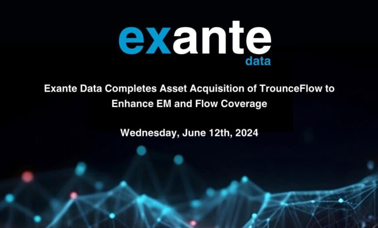 Exante Data Completes Asset Acquisition of TrounceFlow to Enhance EM and Flow Coverage | Business Exante Data Completes Asset Acquisition of TrounceFlow to Enhance EM and Flow Coverage | Business