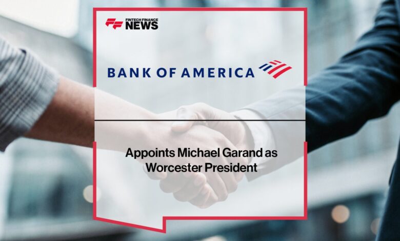 Bank of America Appoints Michael Garand as Worcester President Bank of America Appoints Michael Garand as Worcester President