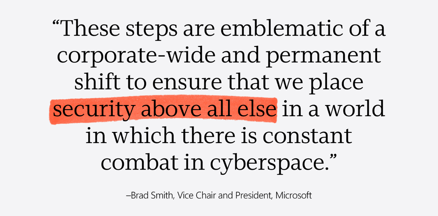 A pull quote by Brad Smith. "These steps are emblematic of a corporate-wide and permanent shift to ensure that we place security above all else in a world in which there is constant combat in cyberspace."