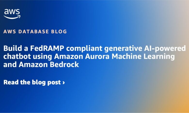 Build a FedRAMP compliant generative AI-powered chatbot using Amazon Aurora Machine Learning and Amazon Bedrock Build a FedRAMP compliant generative AI-powered chatbot using Amazon Aurora Machine Learning and Amazon Bedrock