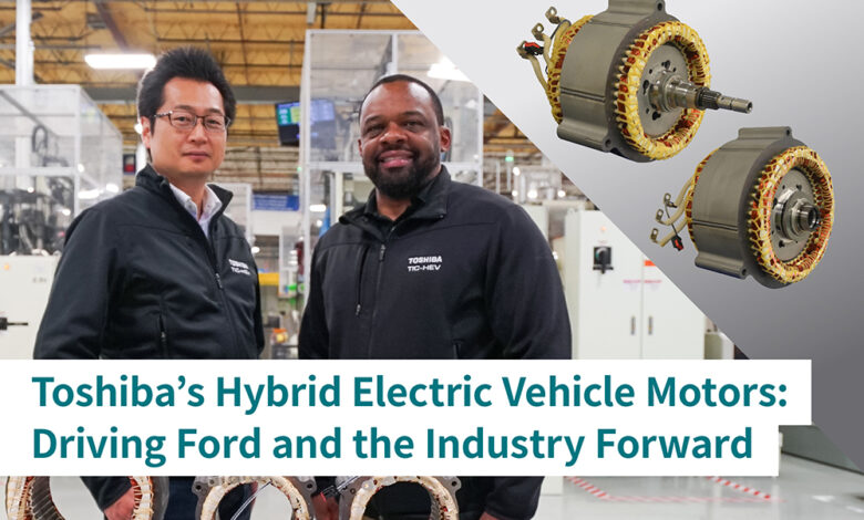 Toshiba Clip | Toshiba’s Hybrid Electric Vehicle Motors: Driving Ford and the Industry Forward Toshiba Clip | Toshiba’s Hybrid Electric Vehicle Motors: Driving Ford and the Industry Forward
